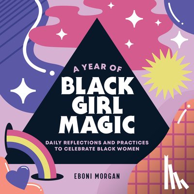 Morgan, Eboni - A Year of Black Girl Magic: Daily Reflections and Practices to Celebrate Black Women