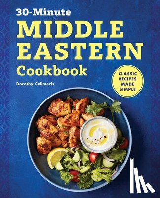 Calimeris, Dorothy - 30-Minute Middle Eastern Cookbook: Classic Recipes Made Simple