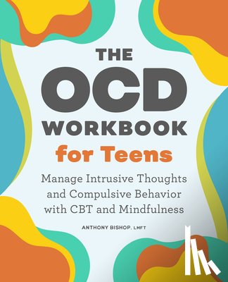 Bishop, Anthony - The Ocd Workbook for Teens: Manage Intrusive Thoughts and Compulsive Behavior with CBT and Mindfulness