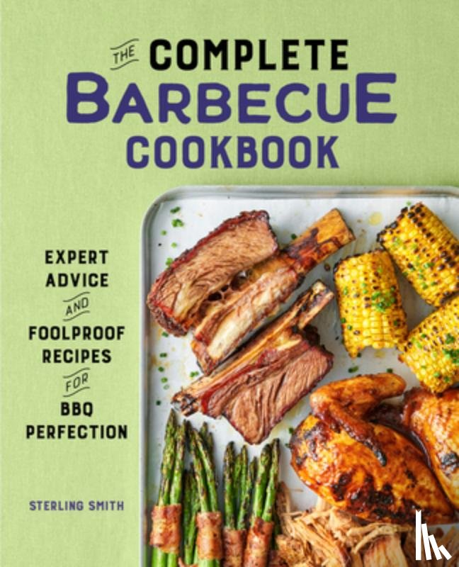 Smith, Sterling - The Complete Barbecue Cookbook: Expert Advice and Foolproof Recipes for BBQ Perfection
