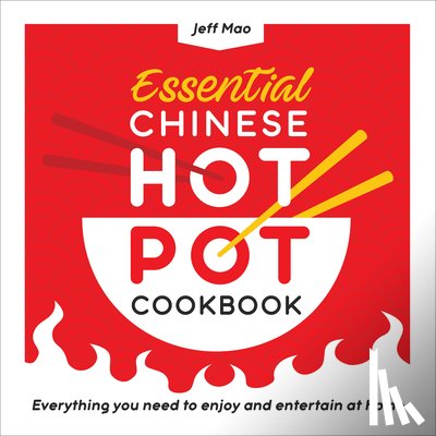 Mao, Jeff - Essential Chinese Hot Pot Cookbook: Everything You Need to Enjoy and Entertain at Home