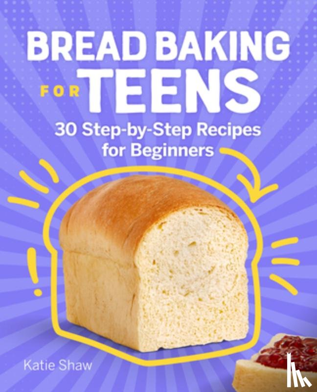 Shaw, Katie - Bread Baking for Teens: 30 Step-by-Step Recipes for Beginners