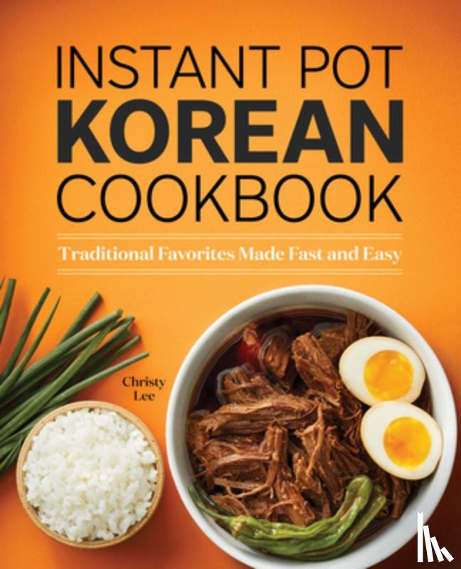 Lee, Christy - Instant Pot Korean Cookbook: Traditional Favorites Made Fast and Easy