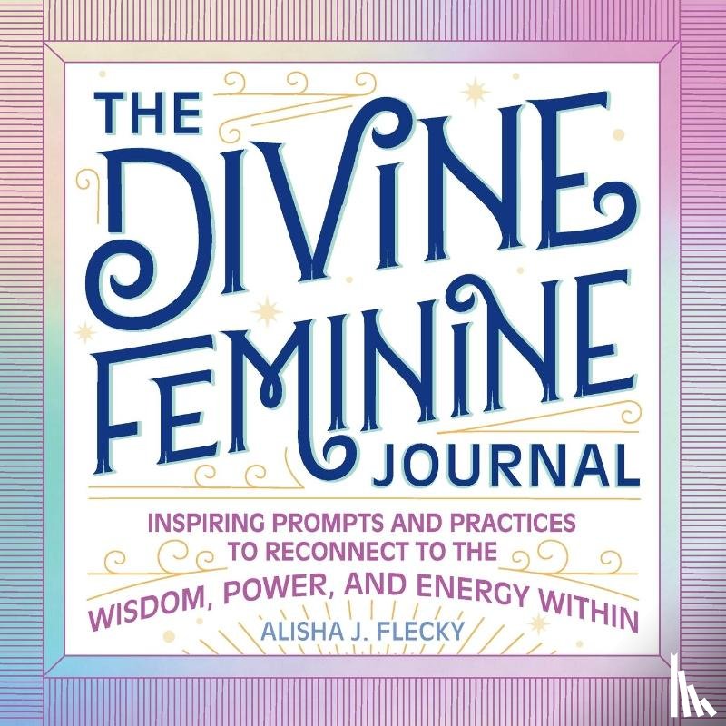 Flecky, Alisha J. - The Divine Feminine Journal