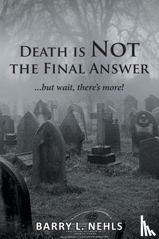 Nehls, Barry L - Death is Not the Final Answer