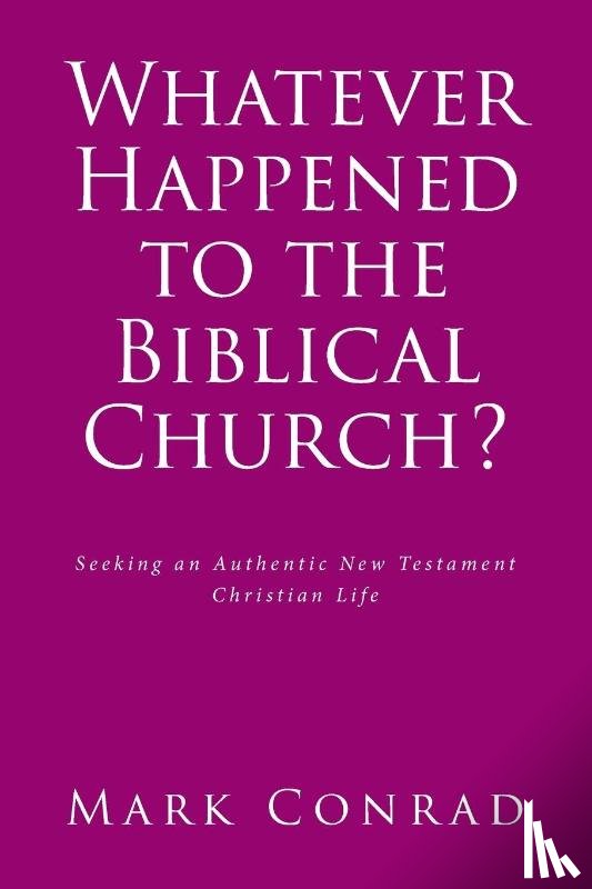 Conrad, Mark - Whatever Happened to the Biblical Church?