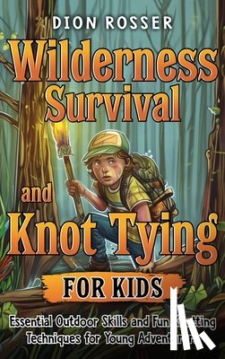 Rosser, Dion - Wilderness Survival and Knot Tying for Kids