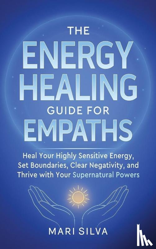 Silva, Mari - The Energy Healing Guide for Empaths