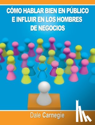Carnegie, Dale - Como hablar bien en publico e influir en los hombres de negocios por Dale Carnegie autor de Como Ganar Amigos