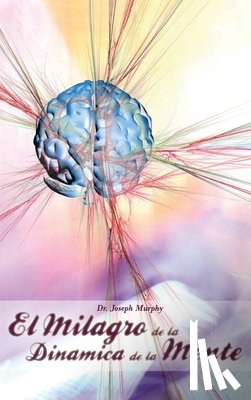 Murphy, Joseph - El Milagro de La Dinamica de La Mente Por Dr. Joseph Murphy (Autor de El Poder de La Mente Subconsciente)