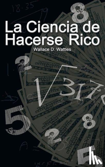 Wattles, Wallace D - La Ciencia de Hacerse Rico (The Science of Getting Rich)