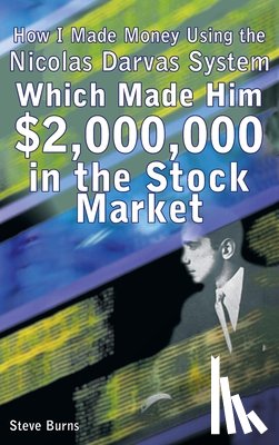 Burns, Steve - How I Made Money Using the Nicolas Darvas System, Which Made Him $2,000,000 in the Stock Market
