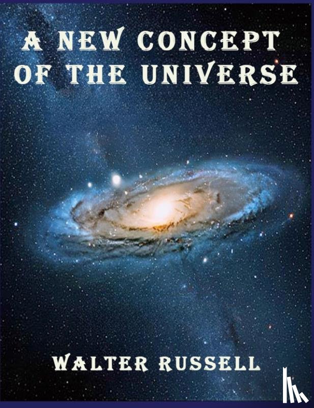 Russell, Walter - A New Concept of the Universe
