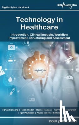 Pickering, Brian - Technology in Healthcare: Introduction, Clinical Impacts, Workflow Improvement, Structuring and Assessment