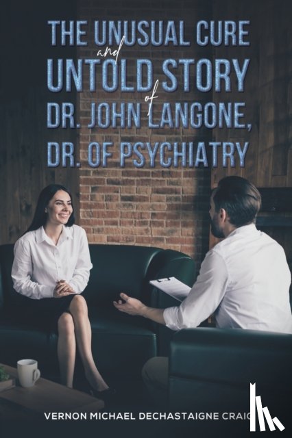 Craig, Vernon Michael Dechastaigne - The Unusual Cure and Untold Story of Dr. John Langone, Dr. of Psychiatry