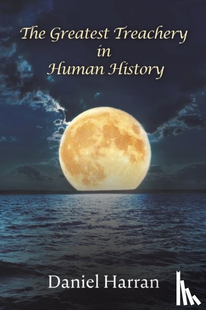 Harran, Daniel - The Greatest Treachery in Human History