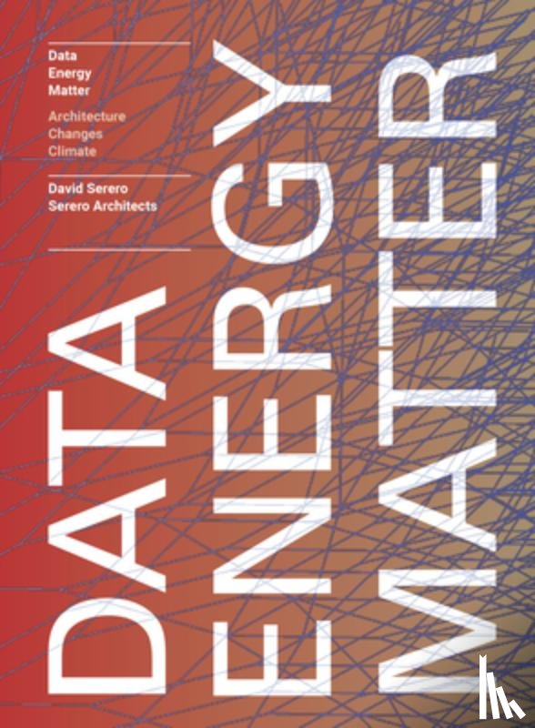 Serero, David - Data. Energy. Matter.: Why Architecture Is Key to Climate Change