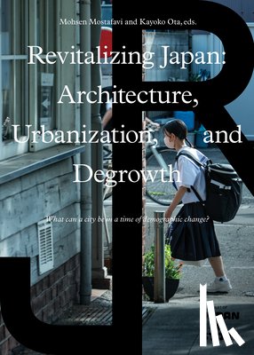 Mostafavi, Mohsen - Revitalizing Japan: Architecture, Urbanization, and Degrowth