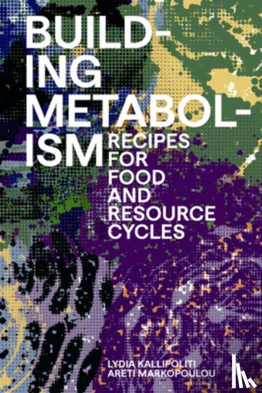 Kallipoliti, Lydia - Building Metabolism: Recipes for Food and Resource Cycles