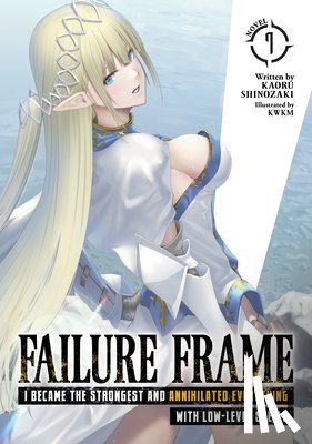 Shinozaki, Kaoru - Failure Frame: I Became the Strongest and Annihilated Everything With Low-Level Spells (Light Novel) Vol. 7