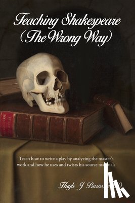 Burns, Hugh J. - Teaching Shakespeare: (The Wrong Way)