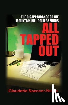Spencer-Nurse, Claudette - All Tapped Out: The Disappearance of the Mountain Hill College Funds
