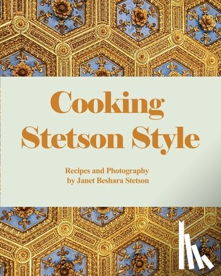 Stetson, Janet Beshara - Cooking Stetson Style: Recipes and Photography