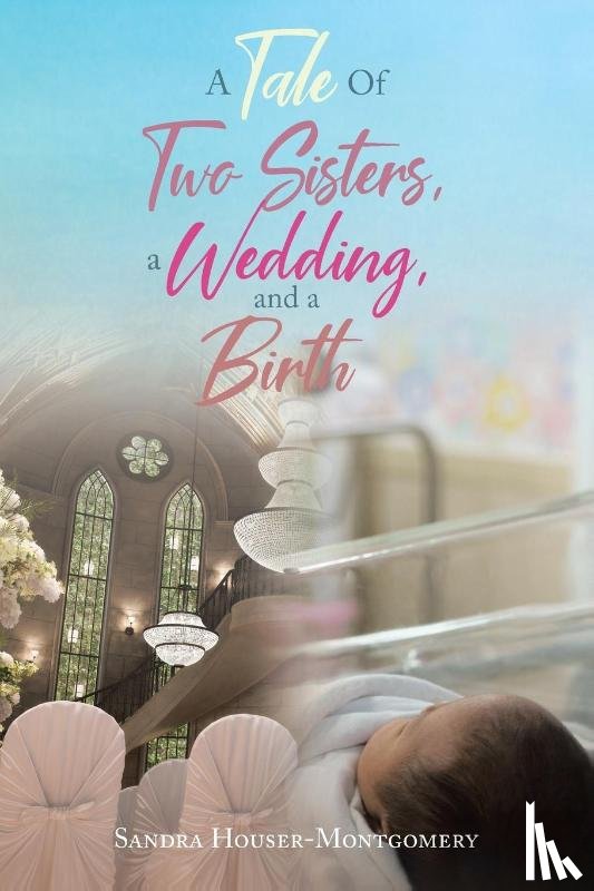 Houser-Montgomery, Sandra - A Tale Of Two Sisters, a Wedding, and a Birth