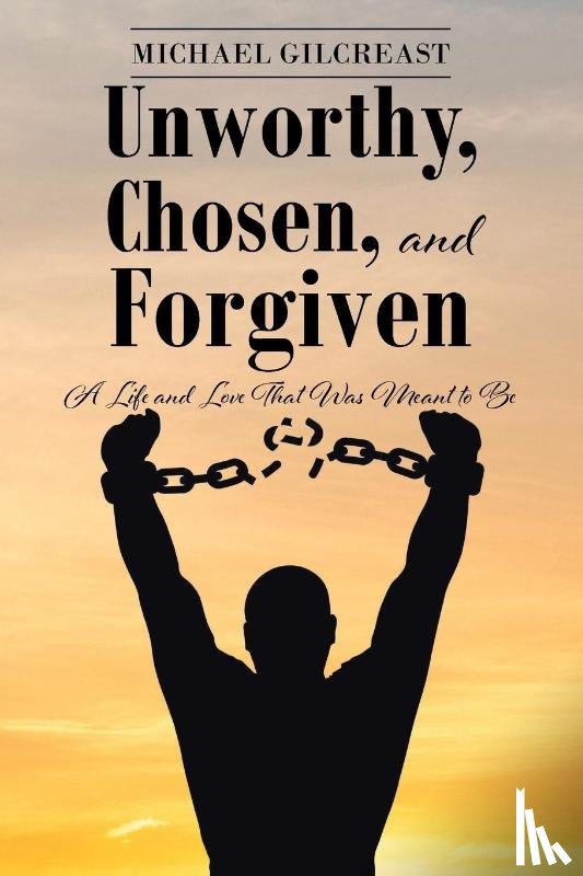 Gilcreast, Michael - Unworthy, Chosen, and Forgiven