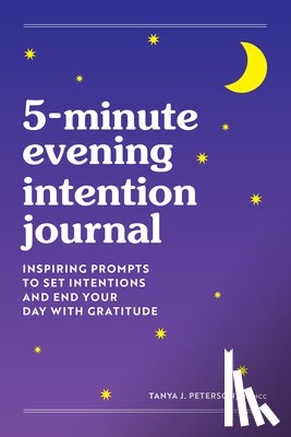 Peterson, Tanya - 5-Minute Evening Intention Journal: Inspiring Prompts to Set Intentions and End Your Day with Gratitude