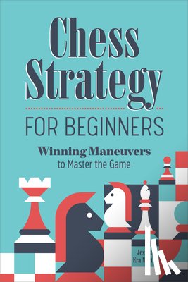Martin, Jessica Era - Chess Strategy for Beginners: Winning Maneuvers to Master the Game
