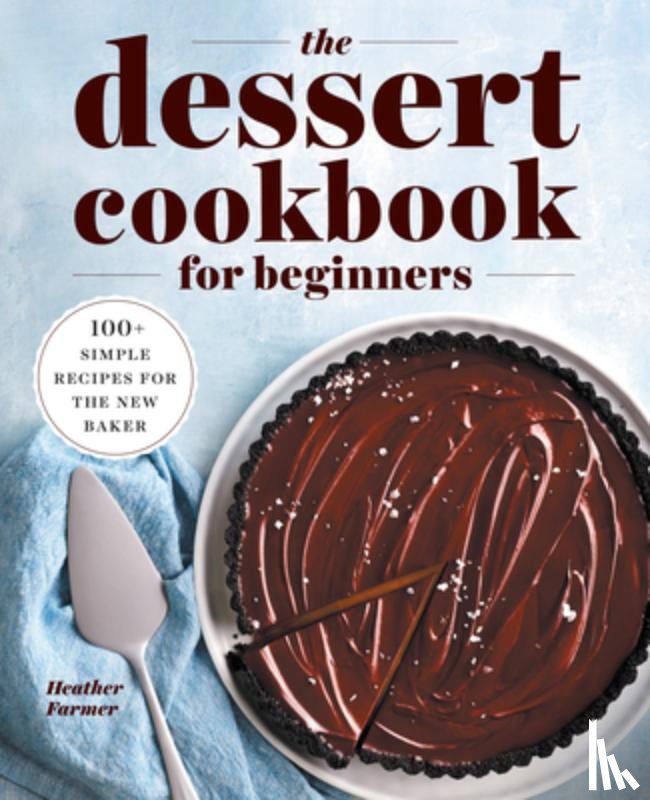 Farmer, Heather - The Dessert Cookbook for Beginners: 100+ Simple Recipes for the New Baker