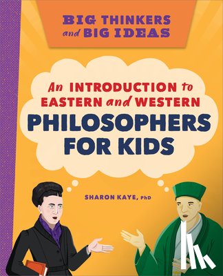 Kaye, Sharon - Big Thinkers and Big Ideas: An Introduction to Eastern and Western Philosophers for Kids