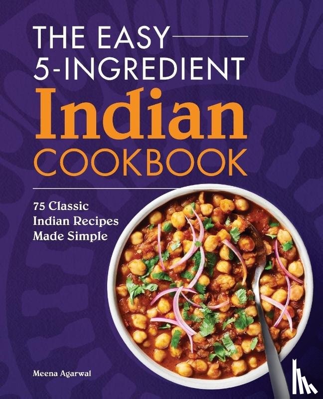 Agarwal, Meena - The Easy 5-Ingredient Indian Cookbook