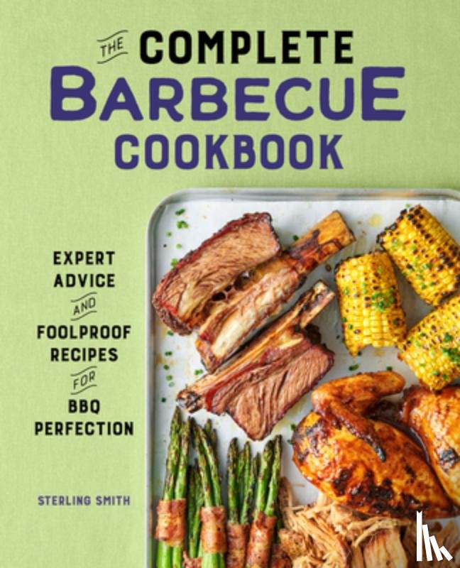 Smith, Sterling - The Complete Barbecue Cookbook: Expert Advice and Foolproof Recipes for BBQ Perfection