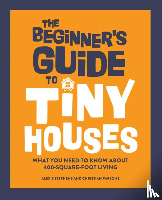Stephens, Alexis - The Beginner's Guide to Tiny Houses