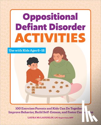 McLaughlin, Laura - Oppositional Defiant Disorder Activities: 100 Exercises Parents and Kids Can Do Together to Improve Behavior, Build Self-Esteem, and Foster Connection