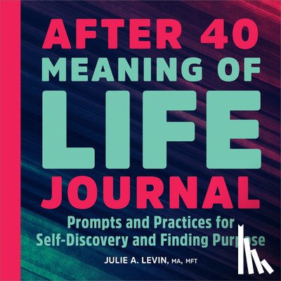 Levin, Julie A. - After 40: Meaning of Life Journal: Prompts and Practices for Self-Discovery and Finding Purpose