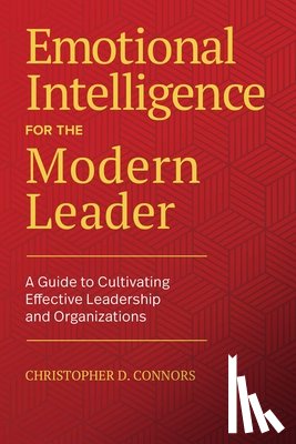 Connors, Christopher D. - Emotional Intelligence for the Modern Leader: A Guide to Cultivating Effective Leadership and Organizations