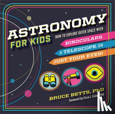 Betts, Bruce - Astronomy for Kids: How to Explore Outer Space with Binoculars, a Telescope, or Just Your Eyes!
