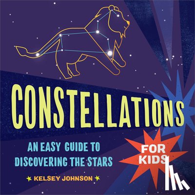 Johnson, Kelsey - Constellations for Kids: An Easy Guide to Discovering the Stars