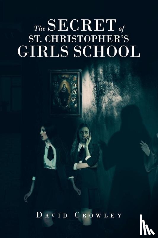 Crowley, David - The Secret Of St. Christopher's Girls School