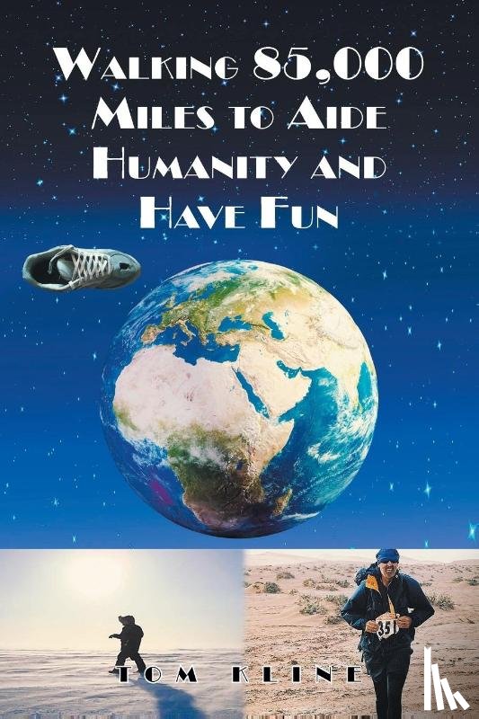 Kline, Tom - Walking 85,000 Miles to Aide Humanity and Have Fun