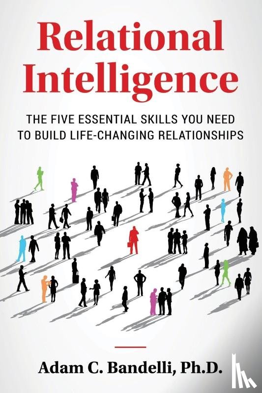 Bandelli, Adam C - Relational Intelligence; The Five Essential Skills You Need to Build Life-Changing Relationships