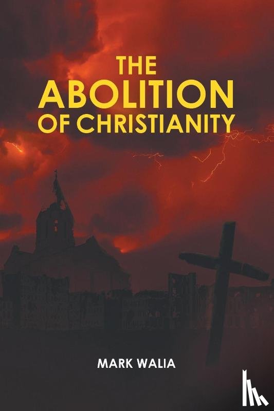 Walia, Mark - The Abolition of Christianity