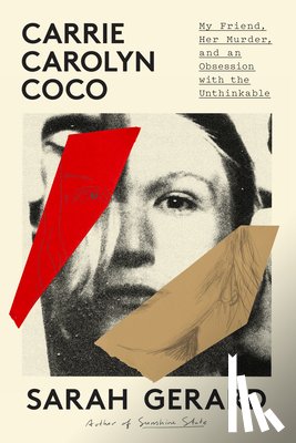 Gerard, Sarah - Carrie Carolyn Coco: My Friend, Her Murder, and an Obsession with the Unthinkable