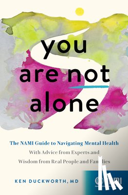 Duckworth, Ken - You Are Not Alone: The Nami Guide to Navigating Mental Health--With Advice from Experts and Wisdom from Real People and Families