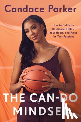 Parker, Candace - The Can-Do Mindset: How to Cultivate Resilience, Follow Your Heart, and Fight for Your Passions