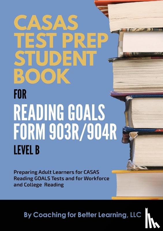 COACHING FOR BETTER - CASAS Test Prep Student Book for Reading Goals Forms 903R/904R Level B