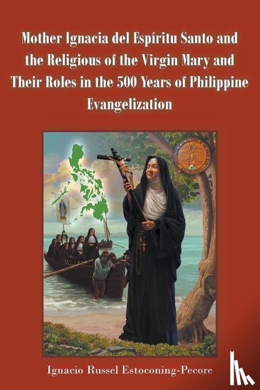 Estoconing-Pecore, Ignacio Russel - Mother Ignacia del Espiritu Santo and the Religious of the Virgin Mary and Their Roles in the 500 Years of Philippine Evangelization